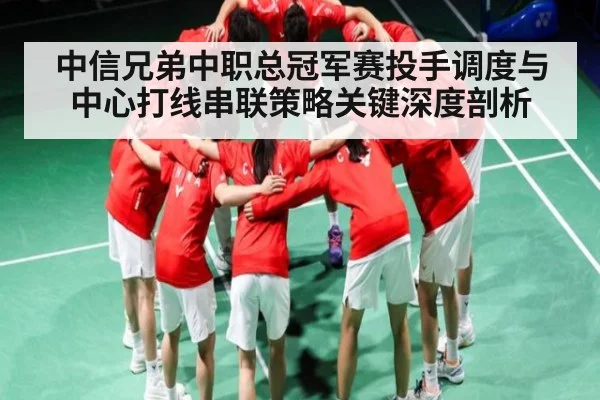 中信兄弟中职总冠军赛投手调度与中心打线串联策略关键深度剖析