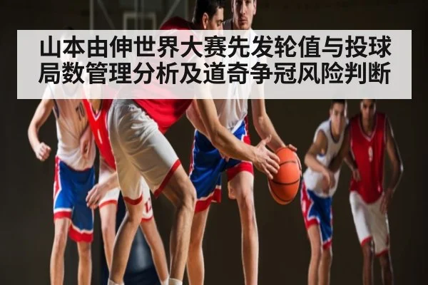 山本由伸世界大赛先发轮值与投球局数管理分析及道奇争冠风险判断